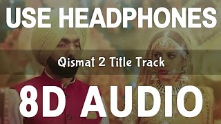 Qismat 2 Title Track (8D Audio) | Ammy Virk | Sargun Mehta | B Praak | Jaani |  3D Song | Feel 8D