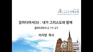 (20190407) 아현감리교회 주일오후찬양예배 '갈라디아서5 : 내가 그리스도와 함께' 이지영 목사