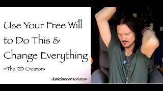 Use Your Free Will to Do this \u0026 Change Everything ∞The Creators, Channeled by Daniel Scranton