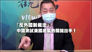 '21.06.11【觀點│龍行天下】「反外國制裁法」：中國測試美國底氣的關鍵出手！