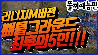 [똘끼 예능]리니지M버전 배틀그라운드 최후의5인!