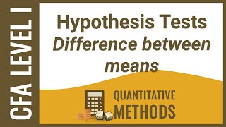 CFA Level I Quant - Hypothesis Tests Difference between means