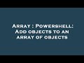 Array : Powershell: Add objects to an array of objects