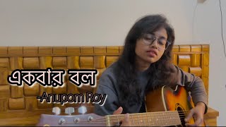 Ekbar Bol ( একবার বল ) | Anupom Roy |  Female Guitar Cover