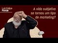 A vida subjetiva se tornou um tipo de marketing? | Fragmentos do Contemporâneo | Prof. Pondé