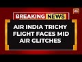 BREAKING: Air India Flight From Trichy To Sharjah With 149 Onboard Faces Mid-Air Glitches