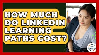 How Much Do LinkedIn Learning Paths Cost? - Job Success Network