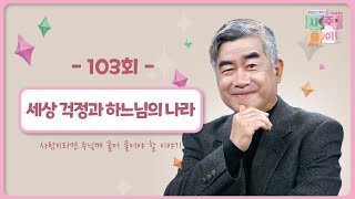 [103회] 📝세상의 교리 ⑭ - 세상 걱정과 하느님의 나라 | 홍성남 신부의 사주풀이🧐