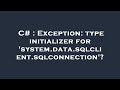 C# : Exception: type initializer for 'system.data.sqlclient.sqlconnection'?