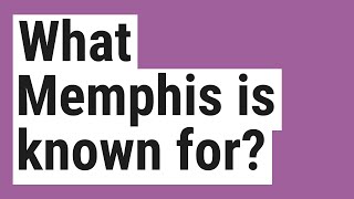 What Memphis is known for?