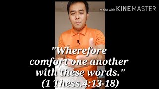 Wherefore comfort one another with these words. 1 Thess.4:13-18