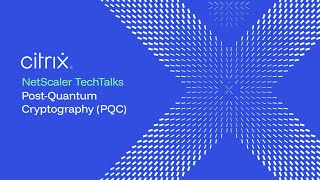 NetScaler TechTalks: Post-Quantum Cryptography (PQC)