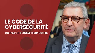 Le Code de la cybersécurité vu par le fondateur du FIC