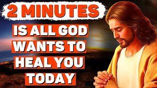 2 Minutes Is All God Wants To Heal You Today—A Powerful Miraculous Prayer| Powerful Blessings