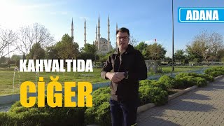 ADANA'DA SABAH KAHVALTISINA CİĞERCİ MAHMUT'A GİTTİK