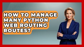How To Manage Many Python Web Routing Routes? - Python Code School