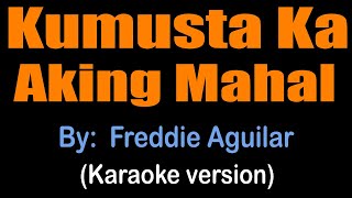 KUMUSTA KA AKING MAHAL - Freddie Aguilar (karaoke version)
