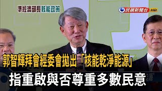 準經濟部長拜會立院！ 郭智輝拋核能為「乾淨能源」 重啟與否尊重民意－民視台語新聞