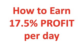 How to Earn 17.5% PROFIT per day