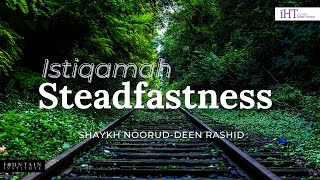 Steadfastness (Istiqamah) | Shaykh Noorud-deen Rashid