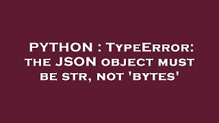 PYTHON : TypeError: the JSON object must be str, not 'bytes'
