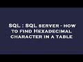 SQL : SQL server - how to find Hexadecimal character in a table