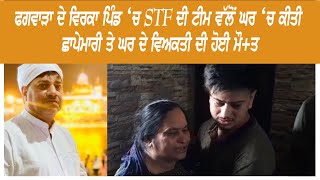 ਫਗਵਾੜਾ ਦੇ ਵਿਰਕਾ ਪਿੰਡ ‘ਚ STF ਦੀ ਟੀਮ ਵੱਲੋਂ ਘਰ ‘ਚ ਕੀਤੀ ਛਾਪੇਮਾਰੀ,ਤੇ ਘਰ ਦੇ ਵਿਅਕਤੀ ਦੀ ਹੋਈ ਮੌ+ਤ