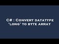 C# : Convert datatype 'long' to byte array