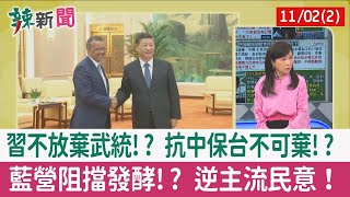 【辣新聞152 重點摘要】習不放棄武統!? 抗中保台不可棄!? 藍營阻擋發酵!? 逆主流民意！ 2022.11.02(2)