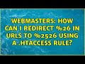 Webmasters: How can I redirect %26 in URLs to %2526 using a .htaccess rule? (4 Solutions!!)