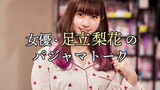 女優・足立梨花がパジャマ姿でいつもより本音を語ります【東カレステーション】