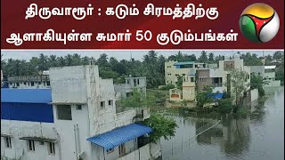 திருவாரூர் : கடும் சிரமத்திற்கு ஆளாகியுள்ள சுமார் 50 குடும்பங்கள்