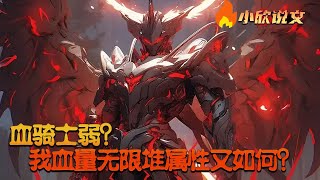 【完结】【Multi Sub】《血骑士弱？我血量无限堆属性又如何？》全民转职时代，叶辰转职成最鸡肋的血骑士。在这个遍地怪物的世界，没有任何作用！然而叶辰却觉醒了唯一级天赋【血之转换】！#小欣说文