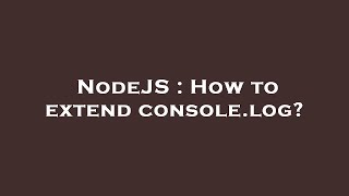 NodeJS : How to extend console.log?