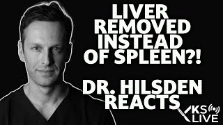 DR. HILSDEN reacts - Surgeon removes the liver instead of the SPLEEN??!!