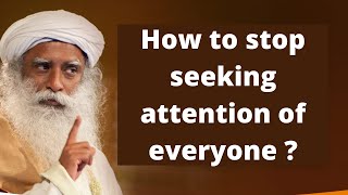 How to stop seeking attention of everyone ?