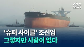 '슈퍼 사이클' 맞은 조선업계, 인력난에 전전긍긍 / kbc뉴스