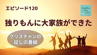 【Epi120】独りもんに大家族ができた（クリスチャンの証しの番組）