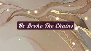 He Broke The Chains - Hailey Choken