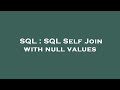SQL : SQL Self Join with null values