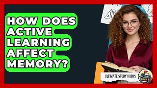 How Does Active Learning Affect Memory? | Ultimate Study Hacks