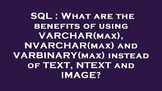 SQL : What are the benefits of using VARCHAR(max), NVARCHAR(max) and VARBINARY(max) instead of TEXT,
