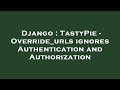 Django : TastyPie - Override_urls ignores Authentication and Authorization