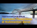 Fakta-Fakta Di Balik Jembatan Terpanjang di Kalimantan Barat