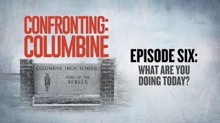 Confronting: Columbine | Episode 6: What Are You Doing Today?