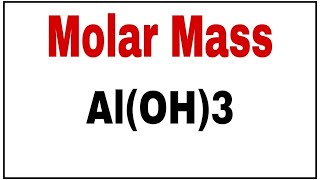 Calculate molecular weight of Aluminium hydroxide|Molar mass of Al(OH)3|Al(OH)3 Molar mass