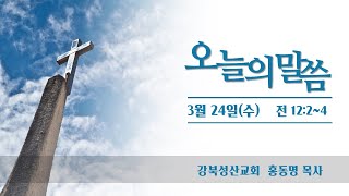 강북성산교회 오늘의 말씀 / 3월 24일(수) / 홍동명 목사