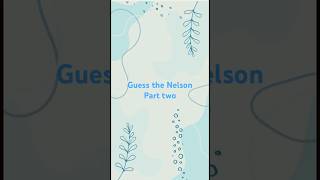 Guess the Nelson part two ￼