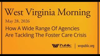 How A Wide Range Of Agencies Are Tackling The Foster Care Crisis, This West Virginia Morning