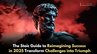 The Stoic Guide to Reimagining Success in 2025 Transform Challenges into Triumph || Stoic Signal